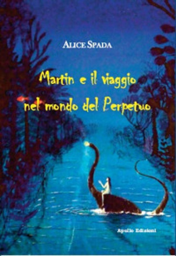 Martin e il viaggio nel mondo del Perpetuo - A. Spada