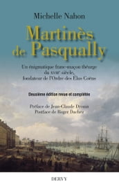 Martinès de Pasqually - Un énigmatique franc-maçon théurge du XVIIIe siècle, fondateur de l Ordre de