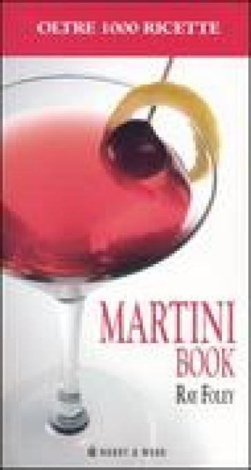 Martini book. Più di 1000 ricette a base di Martini - Ray Foley