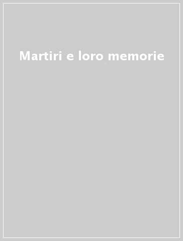 Martiri e loro memorie