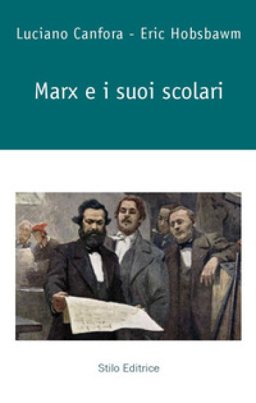 Marx e i suoi scolari - Luciano Canfora - Eric John Hobsbawm