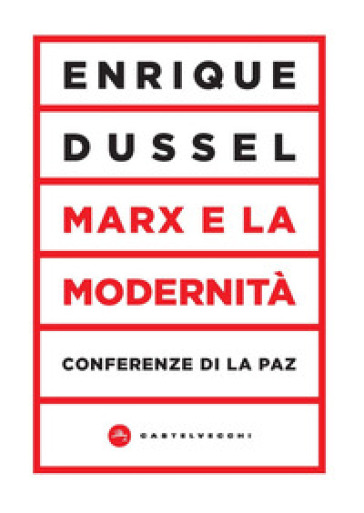 Marx e la modernità. Conferenze di La Paz - Enrique Dussel