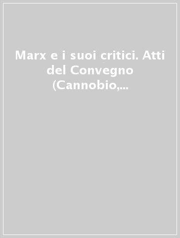 Marx e i suoi critici. Atti del Convegno (Cannobio, 27-29 settembre 1985)