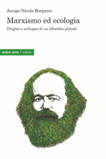 Marxismo ed ecologia. Origine e sviluppo di un dibattito globale - Jacopo Nicola Bergamo