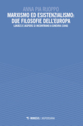 Marxismo ed esistenzialismo: due filosofie dell Europa. Lukacs e Jaspers si incontrano a Ginevra (1946)