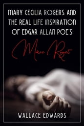 Mary Cecilia Rogers and the Real Life Inspiration of Edgar Allan Poe s Marie Roget