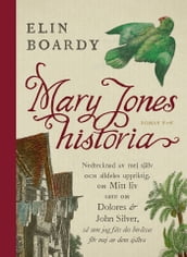 Mary Jones historia : nedtecknad av mej själv och alldeles uppriktig om mitt liv samt om Dolores & John Silver sa som jag fatt det berättat för mej av dom själva