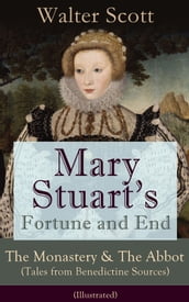 Mary Stuart s Fortune and End: The Monastery & The Abbot (Tales from Benedictine Sources) - Illustrated