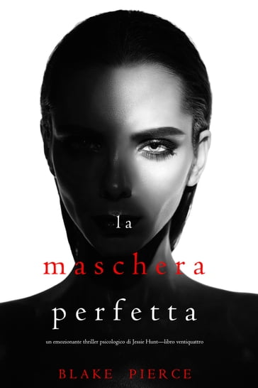 La Maschera Perfetta (Un emozionante thriller psicologico di Jessie HuntLibro Ventiquattro) - Blake Pierce