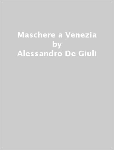 Maschere a Venezia - Alessandro De Giuli - Ciro Massimo Naddeo