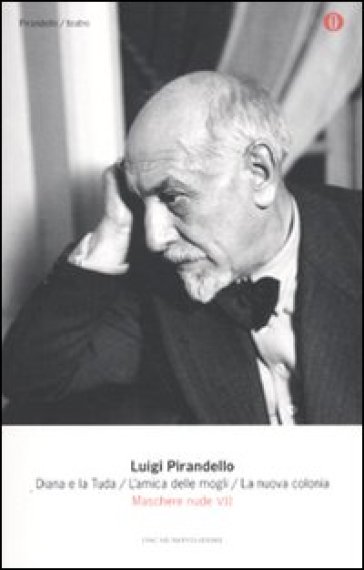 Maschere nude. 7: Diana e la Tuda-L'amica delle mogli-La nuova colonia - Luigi Pirandello