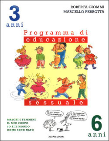 Maschi e femmine, il mio corpo, io e il mondo, come sono nato. Programma di educazione sessuale. 3-6 anni - Roberta Giommi - Marcello Perrotta