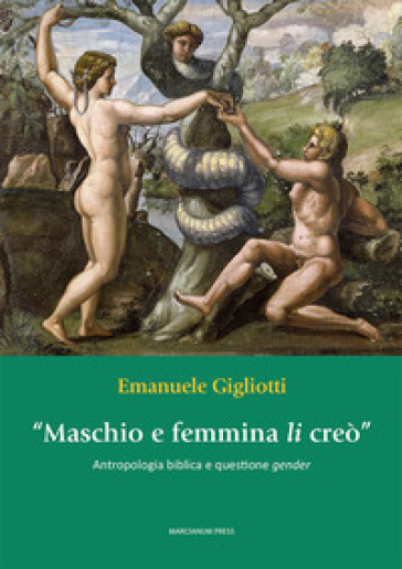 Emanuele Gigliotti, "«Maschio e femmina li creò». Antropologia biblica e questione gender" (Ed. Marcianum) - di Marco Invernizzi 