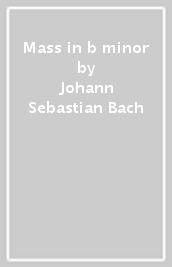 Mass in b minor - Johann Sebastian Bach