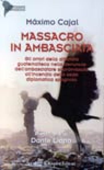 Massacro in ambasciata. Gli orrori della dittatura guatemalteca nella denuncia dell'ambasciatore sopravvissuto all'incendio della sede diplomatica spagnola - Maximo Cajal