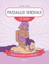 Massaggio sensuale. Le basi. Guida al piacere e all