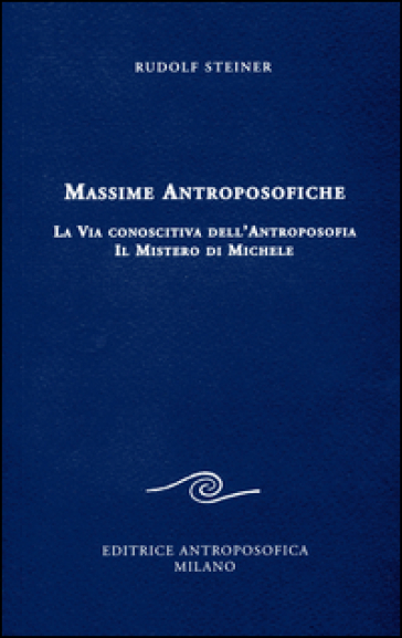 Massime antroposofiche. La via conoscitiva dell'antroposofia e il mistro di Michele - Rudolph Steiner