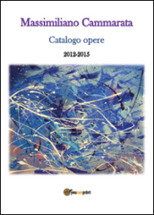 Massimiliano Cammarata. Catalogo opere 2012-2015