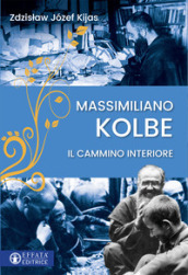 Massimiliano Kolbe. Il cammino interiore