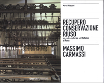 Massimo Carmassi. Il restauro dell'ex mattatoio del Testaccio a Roma - Marco Mulazzani