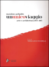 Massimo Palumbo. Ununicoviaggio. Arte e architettura 1975-2015