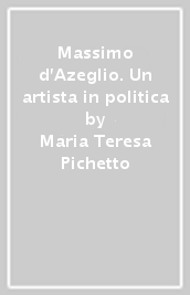 Massimo d Azeglio. Un artista in politica