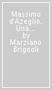 Massimo d Azeglio. Una biografia politica