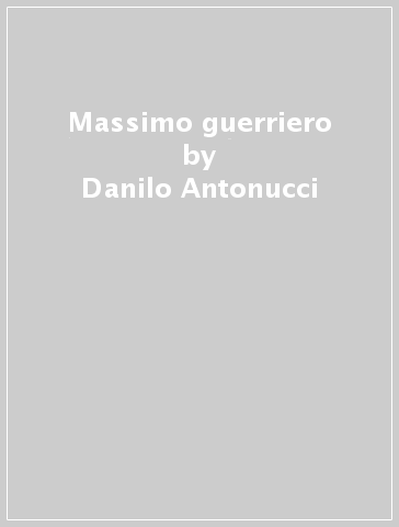 Massimo guerriero - Danilo Antonucci