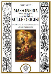 Massoneria. Teorie sulle origini dall homo ludens all invenzione di una tradizione