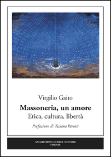 Massoneria, un amore. Etica, cultura, libertà - Virgilio Gaito