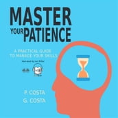 Master Your Patience : A Practical Guide To Manage Your Skills