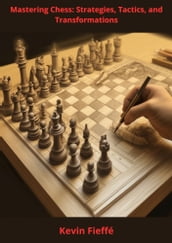 Mastering Chess: Strategies, Tactics, and Transformations