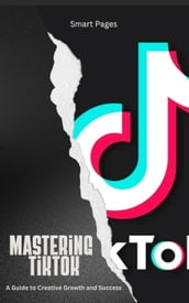 Mastering TikTok: A Guide to Creative Growth and Success