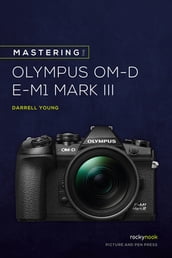 Mastering the Olympus OM-D E-M1 Mark III