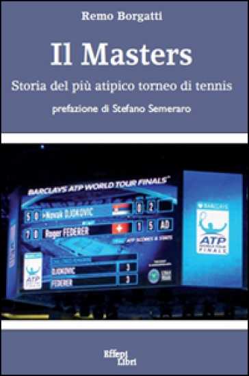 Il Masters. Storia del più atipico torneo di tennis - Remo Borgatti