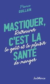 Mastiquer, c est la santé : Retrouver le goût et le plaisir de manger