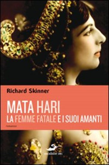 Mata Hari, la femme fatale e i suoi amanti - Richard Skinner