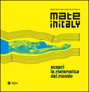 Mateinitaly. Matematici alla scoperta del futuro. Scopri la matematica del mondo