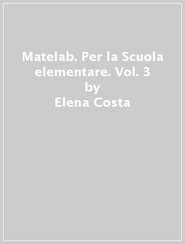 Matelab. Per la Scuola elementare. Vol. 3 - Elena Costa - Lilli Doniselli - Alba Taino