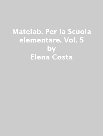 Matelab. Per la Scuola elementare. Vol. 5 - Elena Costa - Lilli Doniselli - Alba Taino