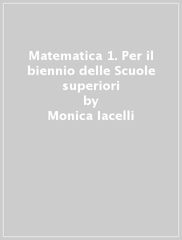 Matematica 1. Per il biennio delle Scuole superiori - Monica Iacelli