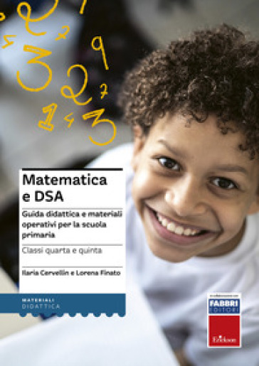 Matematica e DSA. Guida didattica e materiali operativi per la scuola primaria. Classi 4-5 - Ilaria Cervellin - Lorena Finato