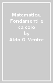 Matematica. Fondamenti e calcolo