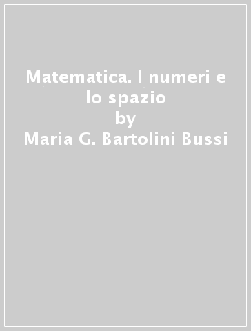 Matematica. I numeri e lo spazio - M. Grazia Bartolini Bussi | 