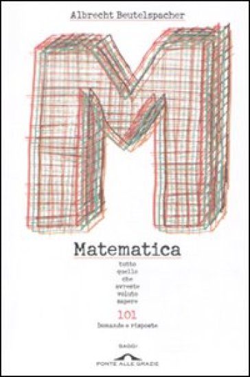 Matematica. Tutto quello che avreste voluto sapere. 101 domande e risposte - Albrecht Beutelspacher