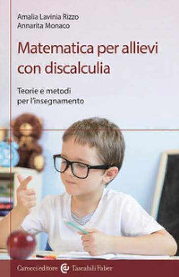Matematica per allievi con discalculia. Teorie e metodi per l'insegnamento - Amalia Lavinia Rizzo - Annarita Monaco
