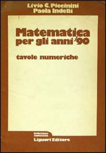 Matematica per gli anni '90. Tavole numeriche - Livio C. Piccinini - Paola Indelli