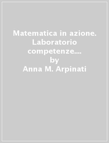 Matematica in azione. Laboratorio competenze. Con espansione online. Per la Scuola media. 1. - Anna M. Arpinati - Mariarosa Musiani