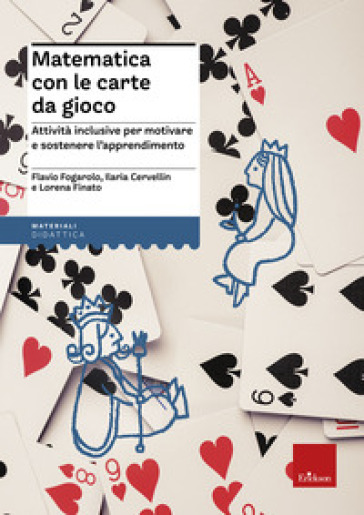 Matematica con le carte da gioco. Attività inclusive per motivare e sostenere l'apprendimento - Flavio Fogarolo - Ilaria Cervellin - Lorena Finato