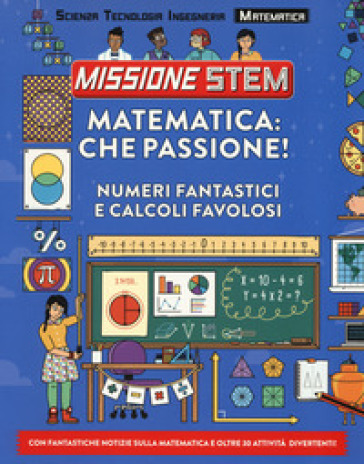 Matematica: che passione! Numeri fantastici e calcoli favolosi. Missione Stem. Ediz. a colori - Colin Stuart